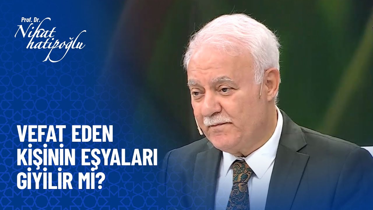 Vefat eden kişinin kıyafetini başkasına vermemek uğursuzluk getirir mi?  Nihat Hatipoğlu
