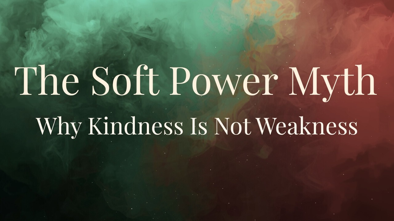 Why Kindness Is Not Weakness (The Soft Power Myth Exposed)