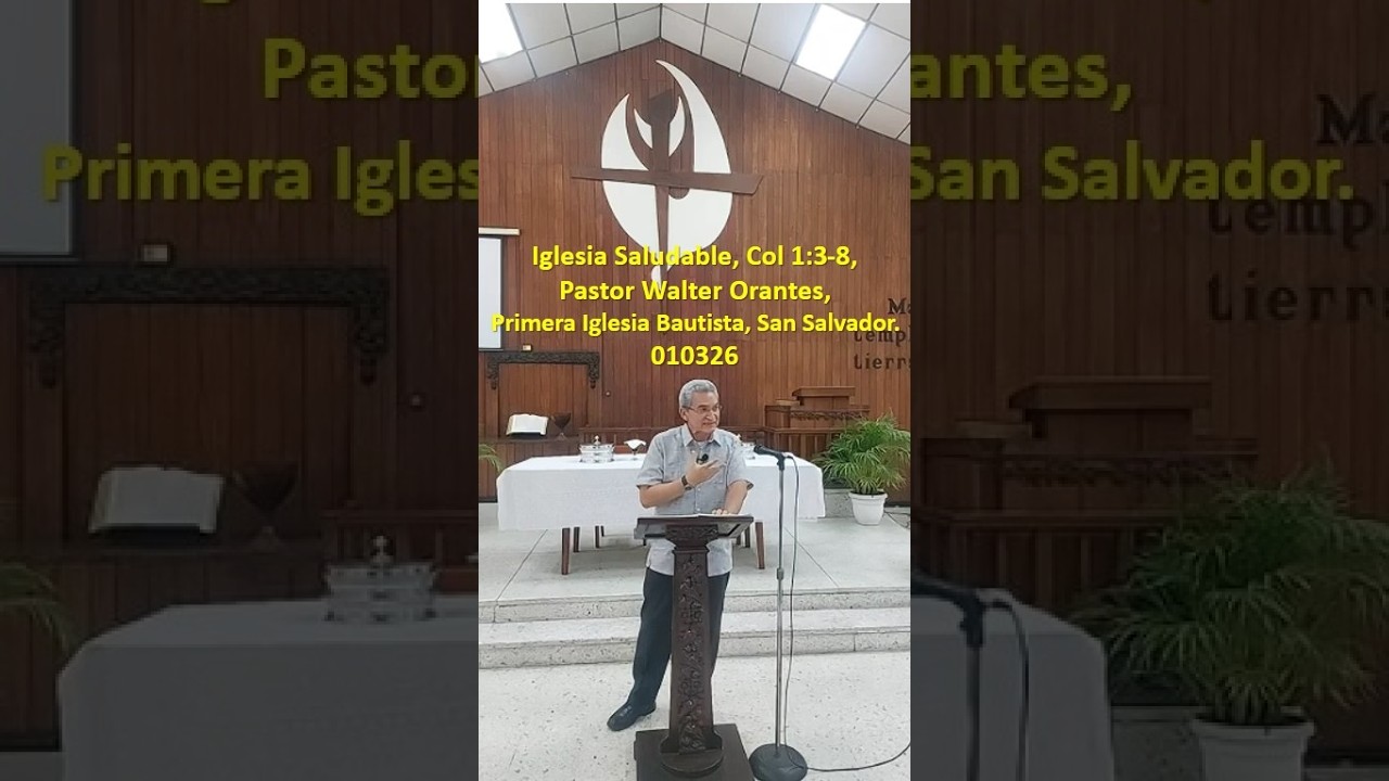 Iglesia Saludable, Col 1:3-8, Pastor Walter Orantes, Primera Iglesia Bautista, San Salvador. 010326