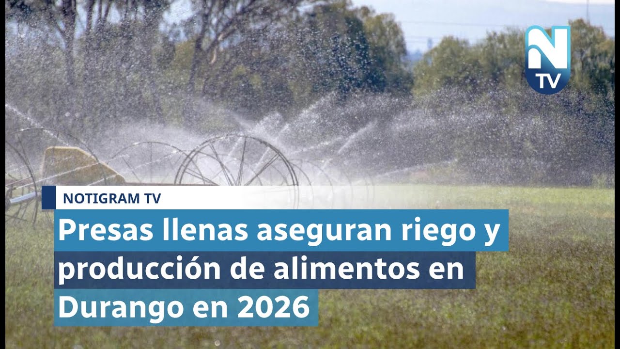 Presas llenas aseguran riego y producción de alimentos en Durango en 2026