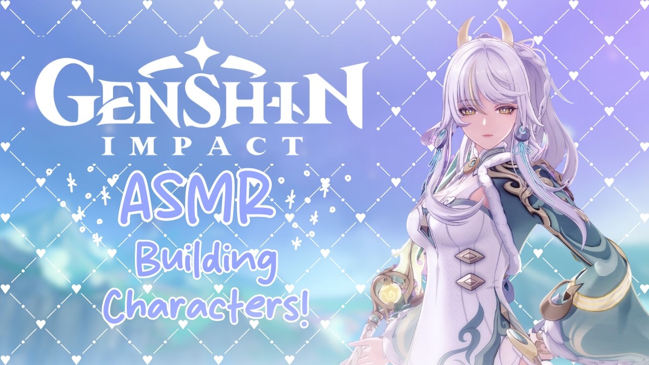 building characters + ramble! ˚ʚ♡ɞ˚ genshin asmr