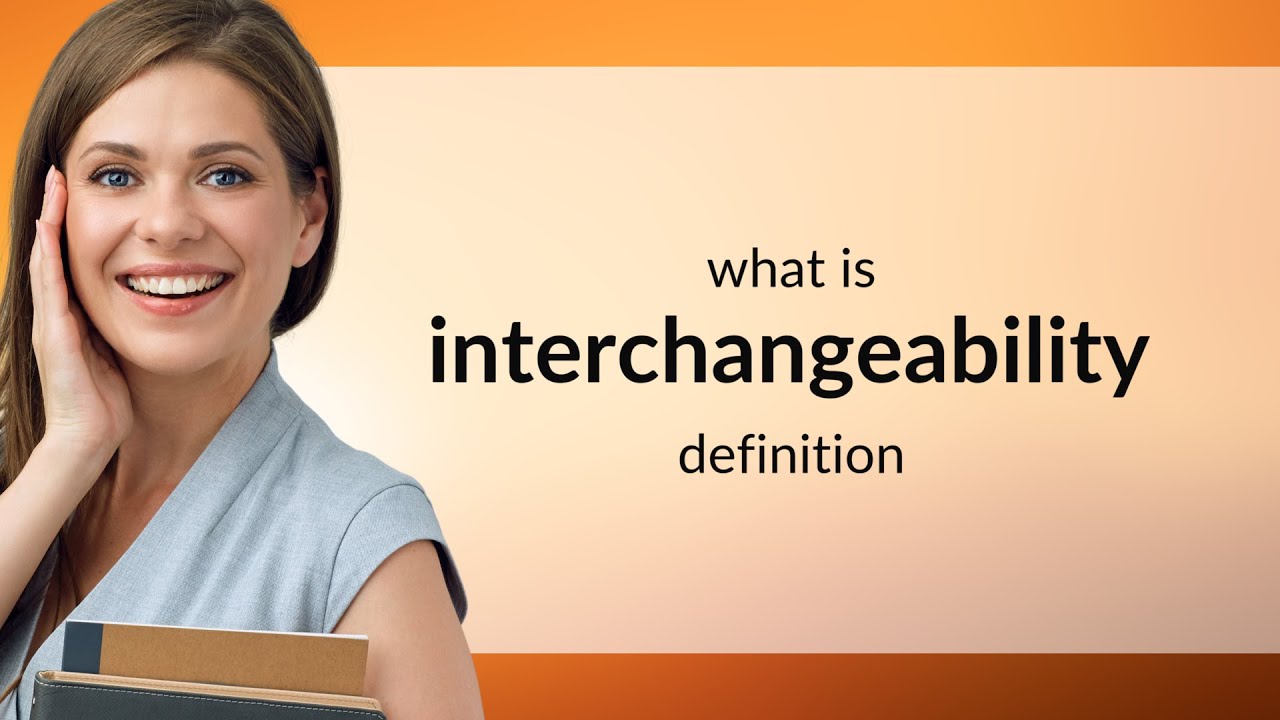 Interchangeability &bull; INTERCHANGEABILITY definition