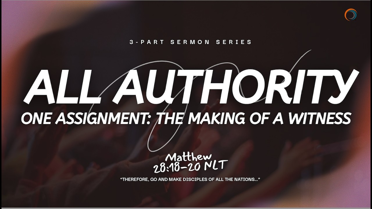 All Authority. One Assignment: The Making of a Witness- Part 3. -Pastor Rufus
