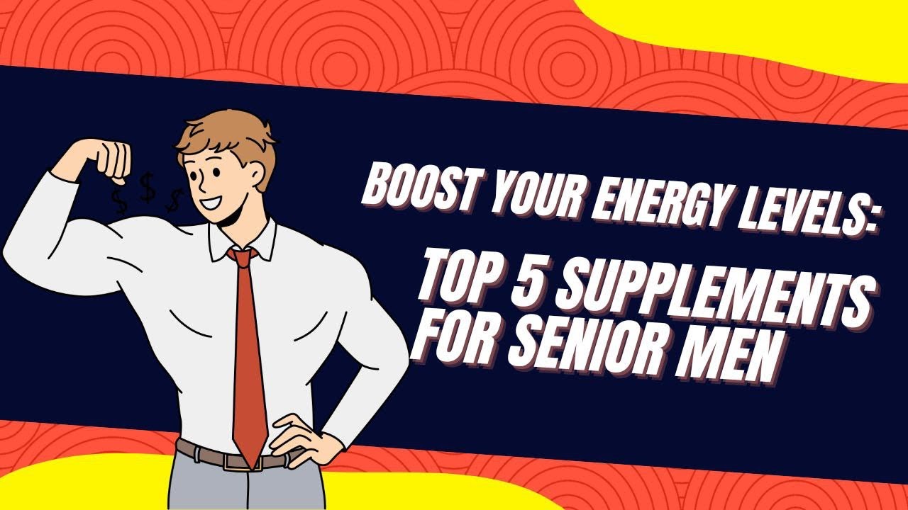 BOOST Your ENERGY Levels: Top 5 Supplements for SENIOR MEN !