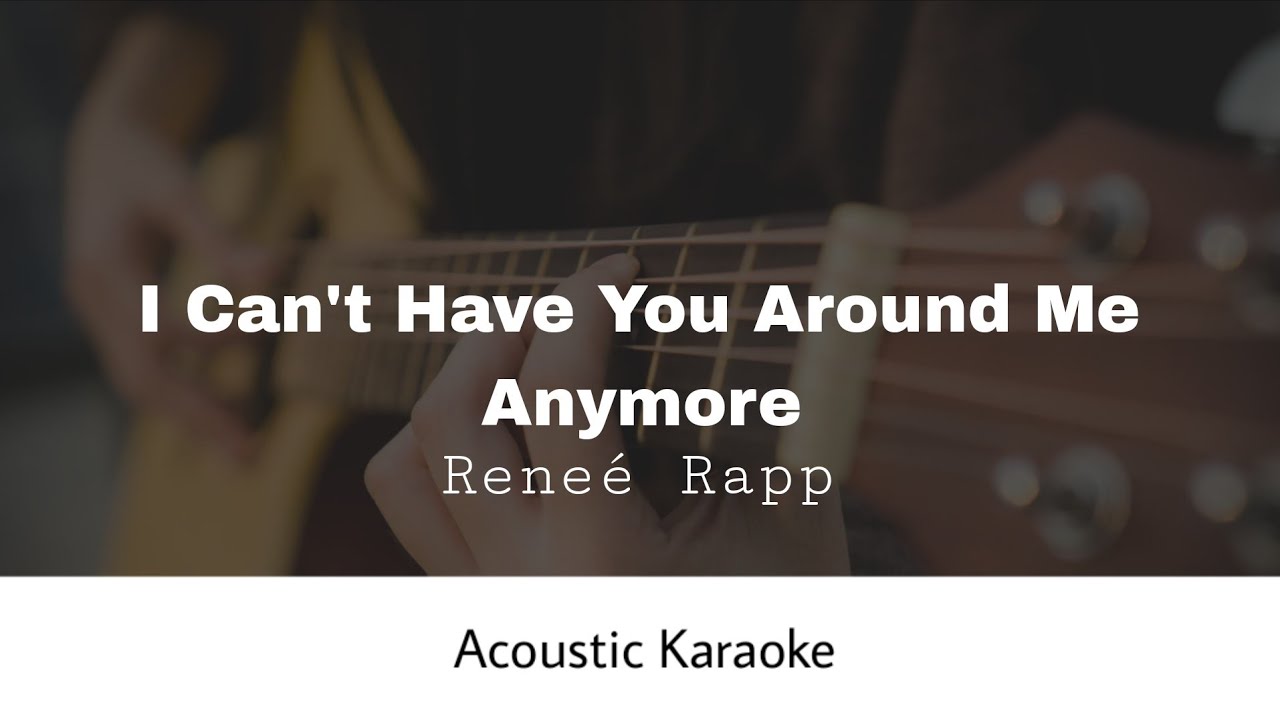 Reneé Rapp - I Can't Have You Around Me Anymore (Acoustic Karaoke)