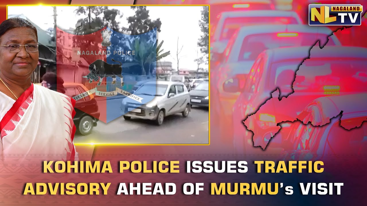 KOHIMA POLICE ISSUES TRAFFIC ADVISORY AHEAD OF PREZ. MURMU&rsquo;s VISIT