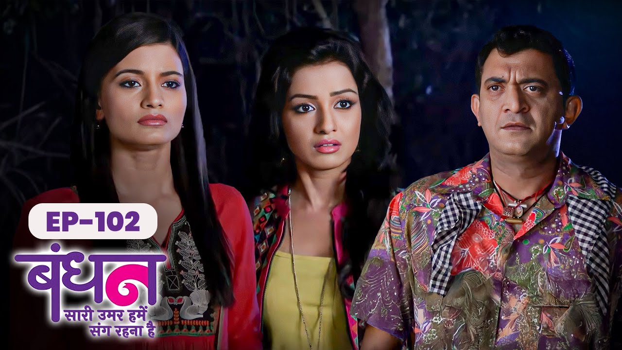 Bandhan | Full EP - 102 | Chhavi Pandey, Mrunal Jain, Sudesh Berry | Hindi TV Series