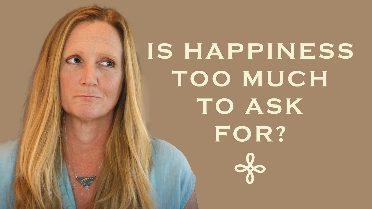 Is Happiness Too Much to Ask For?