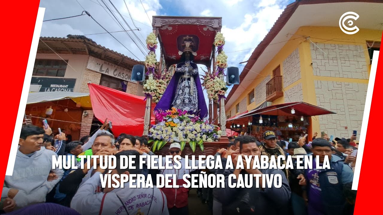 PIURA | multitud de FIELES llega a AYABACA en la v&iacute;spera del SE&Ntilde;OR CAUTIVO