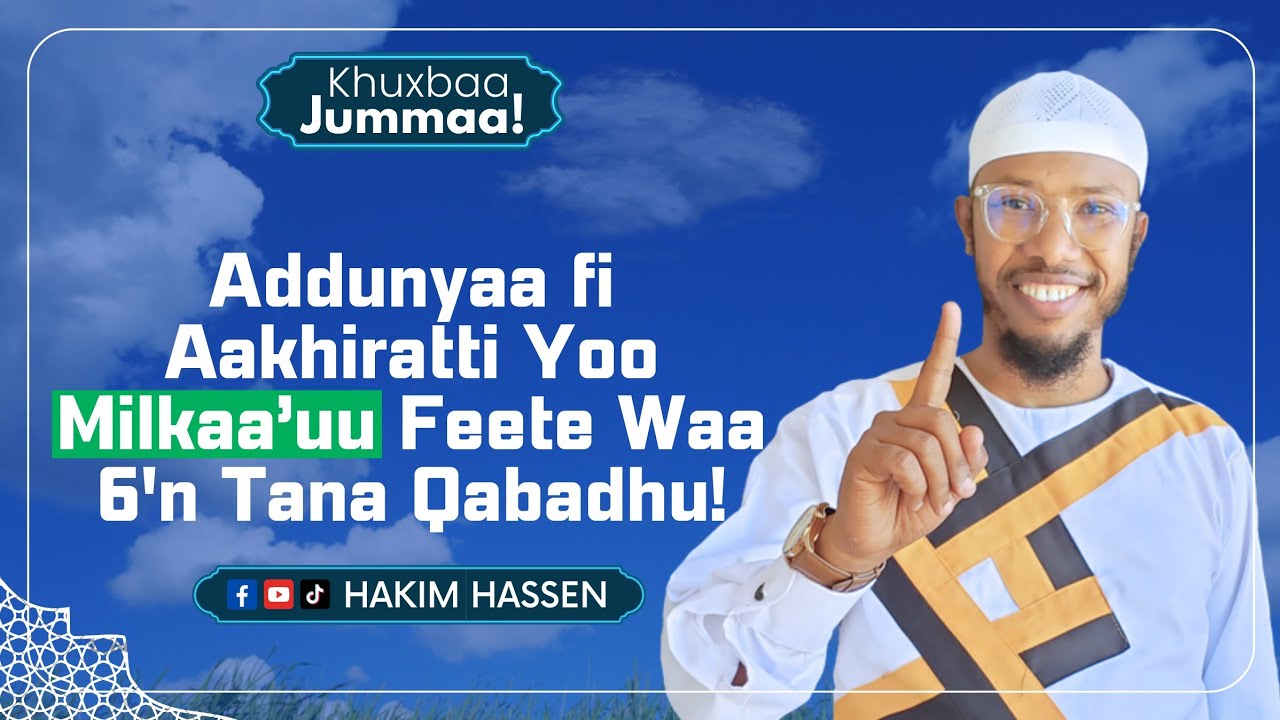 Khuxbaa Ajaa'ibaa! Addunyaa fi Aakhiratti Milkaawuu Feetaa, Waa 6'n Tana Qabaadhu! Like, Cmnt & Shr