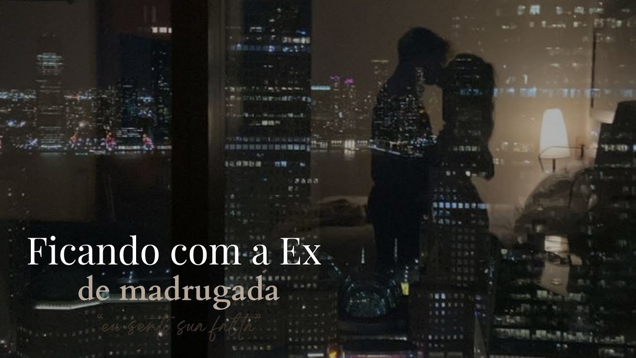 Ficando com o ex de madrugada