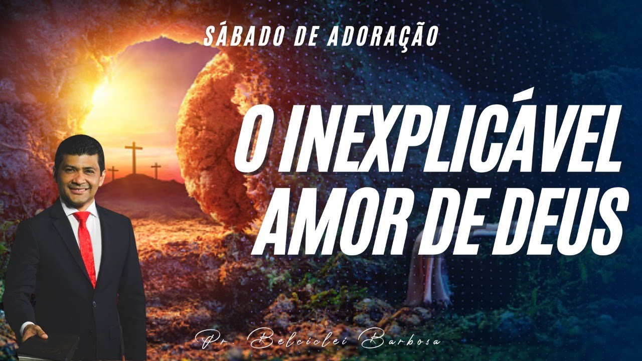 O Inexplicável Amor de Deus - Pr. Belciclei Barbosa