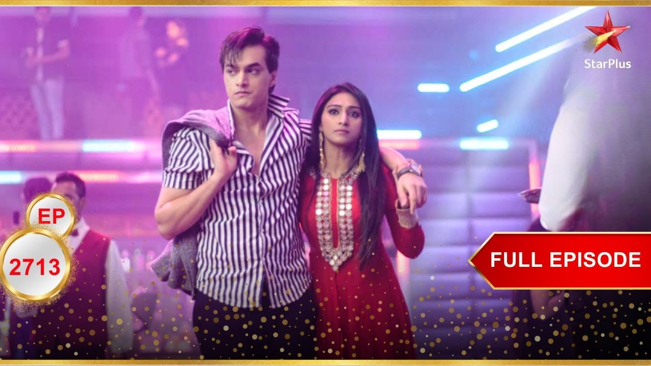 Kartik हुआ नशे में धुत! | Full Ep. 2713 | Yeh Rishta Kya Kehlata Hai