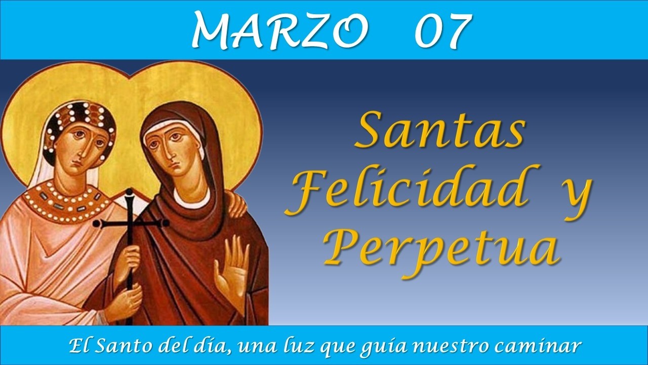 MARZO 07 /  SANTAS FELICIDAD Y PERPETUA / EL SANTO DEL DIA