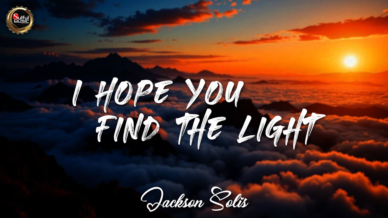 I Hope You Find the Light | Heartfelt Emotional Song | Jackson Solis (Lyrics)