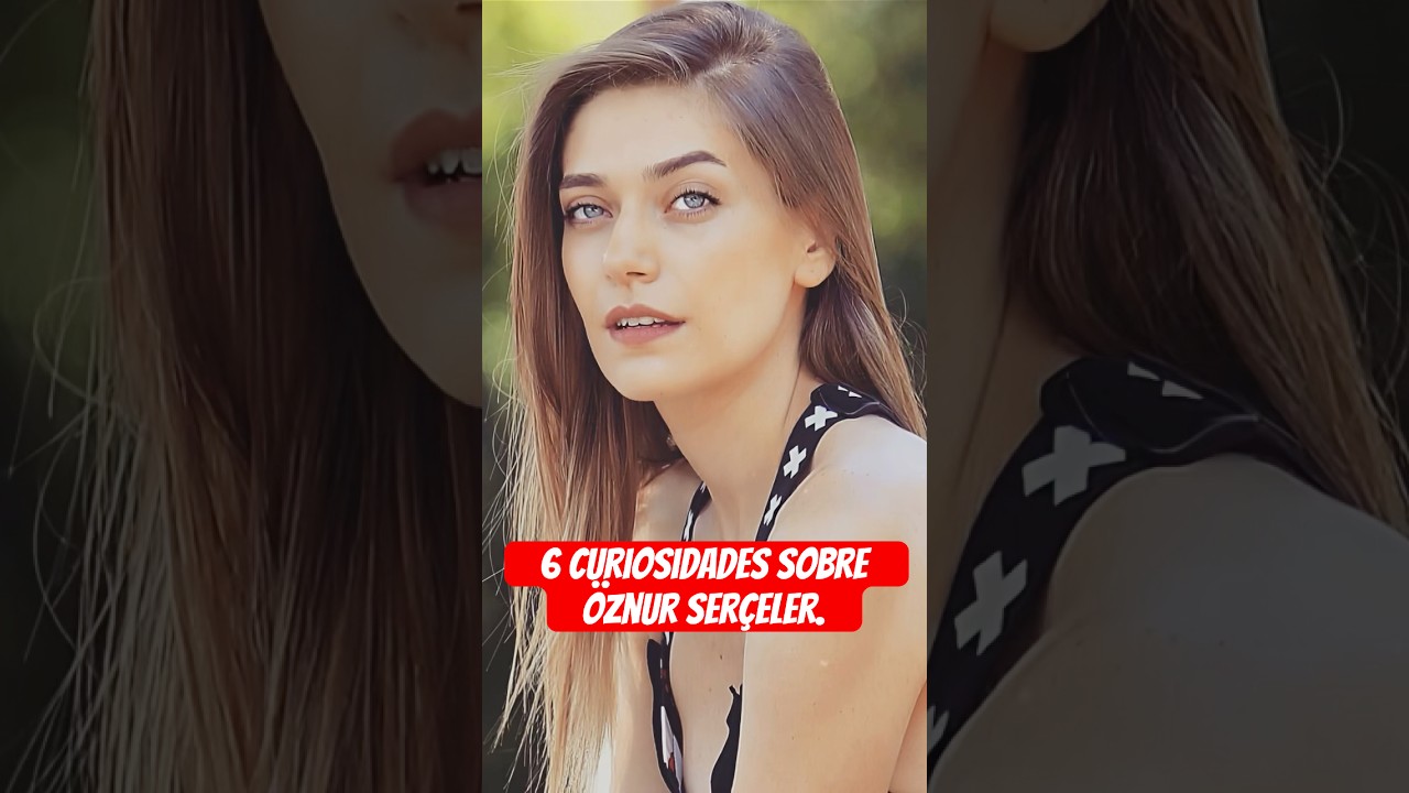 6 curiosidades sobre &Ouml;znur Ser&ccedil;eler. #oznurserceler #romancesturcas #actoresturcos #erkencikus