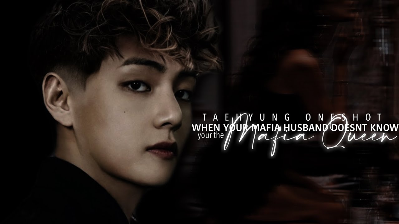 {Kim Taehyung FF} When Your Mafia Husband Doesn’t Know Your The Mafia Queen (Oneshot)