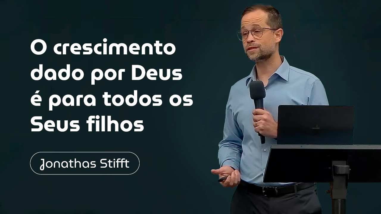 O crescimento dado por Deus &eacute; para todos os Seus filhos - Jonathas Stifft