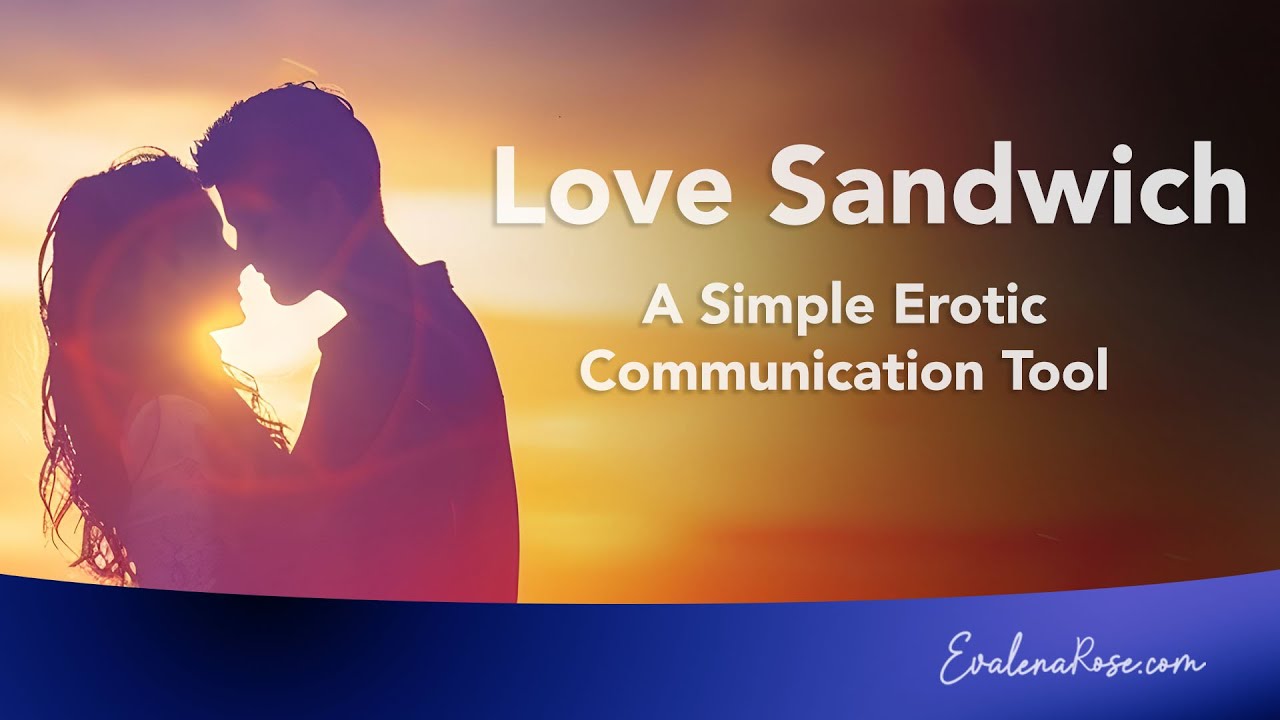 A Simple Erotic Communication Tool - Transform Your Intimacy with the Love Sandwich