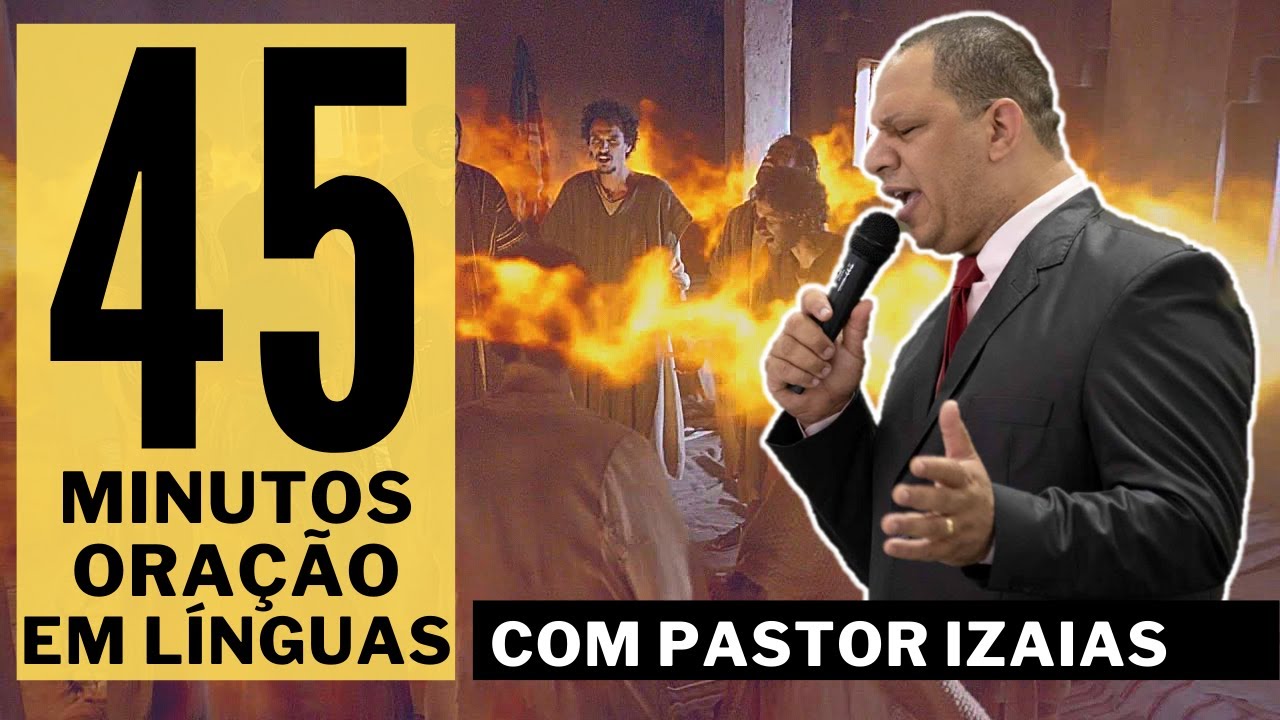 COMO ORAR EM LÍNGUAS DOS ANJOS - PASTOR IZAIAS ORANDO EM LÍNGUAS