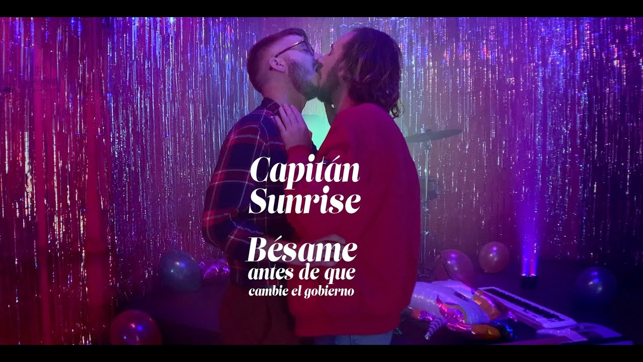 CAPITÁN SUNRISE.- Bésame antes de que cambie el gobierno [Vídeo Oficial]