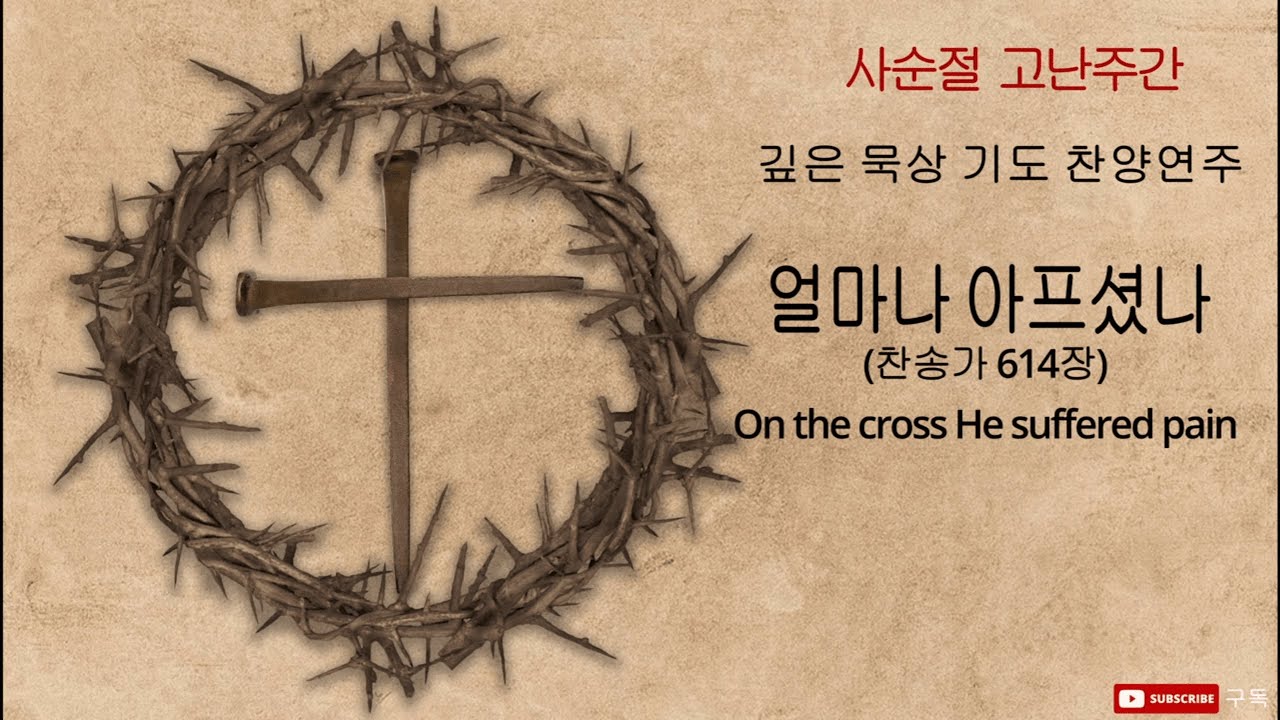 고난주간 깊은 묵상, 기도 찬송가 연주 - 얼마나 아프셨나 (찬송가 614장) 연속듣기 On the cross He suffered pain