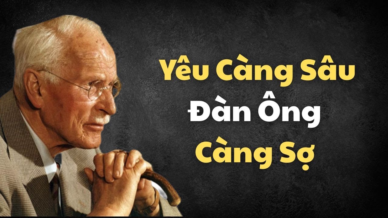 Tâm Lý Đàn Ông: Càng Yêu Thật Lòng, Vì Sao Họ Càng Muốn Trốn Tránh | Carl Jung
