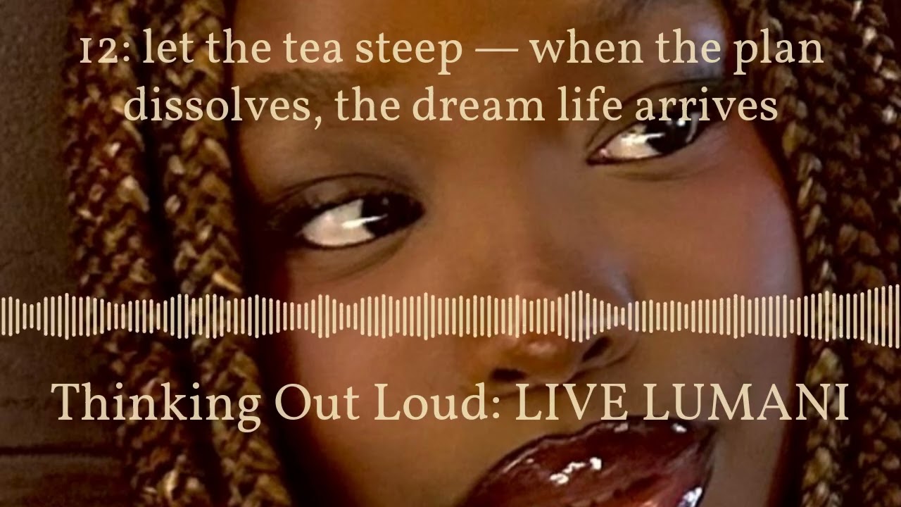 12: let the tea steep — when the plan dissolves, the dream life arrives | Thinking Out Loud:...