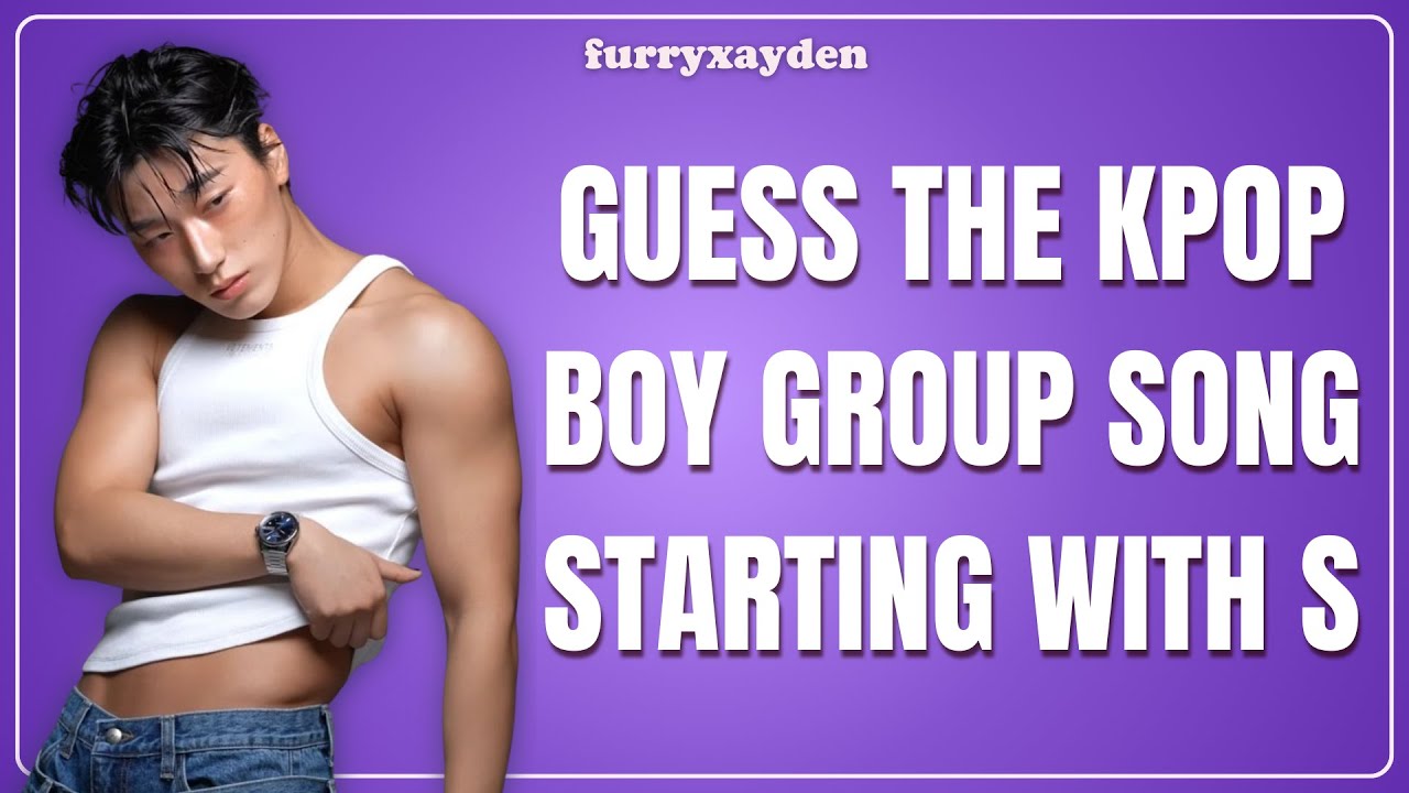 GUESS THE KPOP BOY GROUP SONG STARTING WITH S