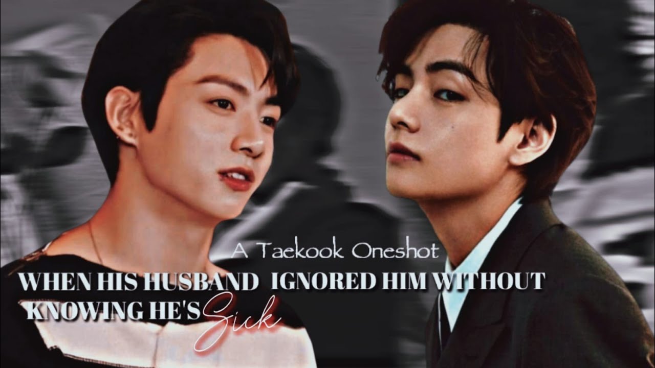 WHEN HIS HUSBAND IGNORED HIM ..  WITHOUT KNOWING HE'S SICK ...  🥀 TAEKOOK ONESHOT 🐯🐰( 3K SPECIAL )