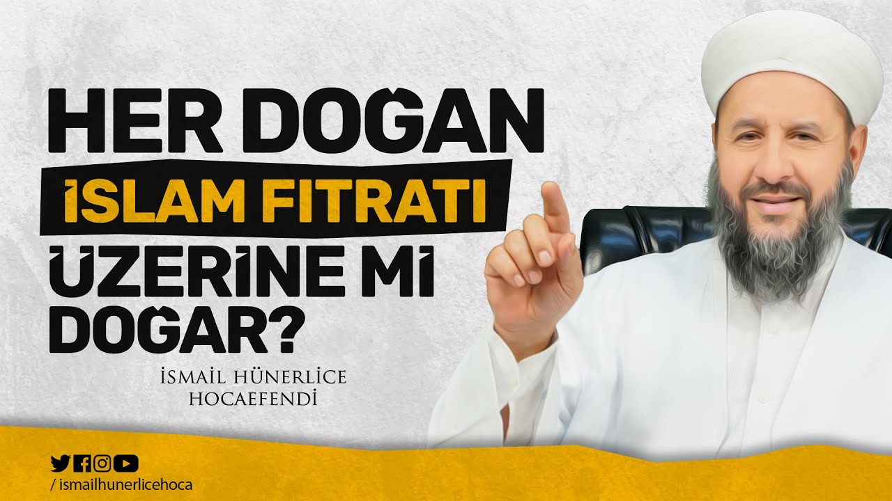 HER DOĞAN, İSLAM FITRATI ÜZERİNE Mİ DOĞAR? - İsmail Hünerlice Hocaefendi