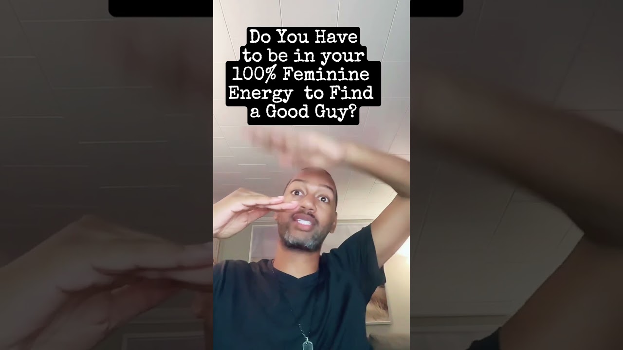 Do You Have to be in your 100% Feminine Energy  to Find a Good Guy?