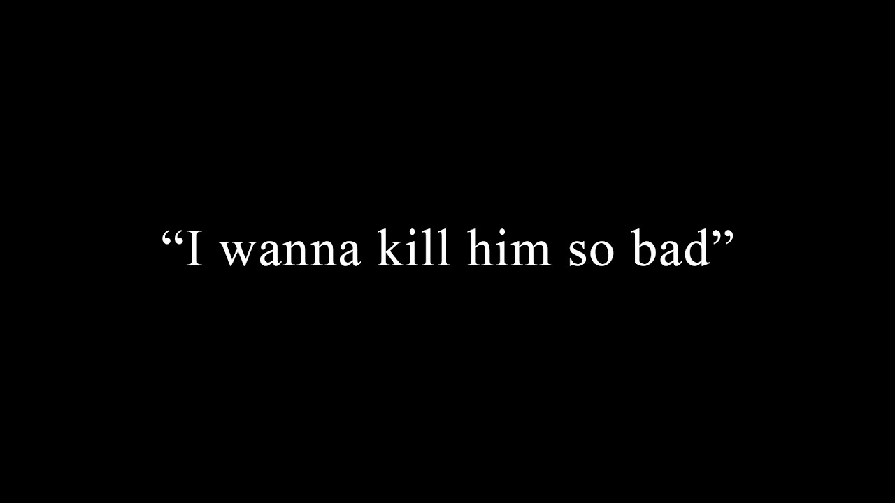 &bdquo;Tak bardzo chcę go zabić&rdquo;