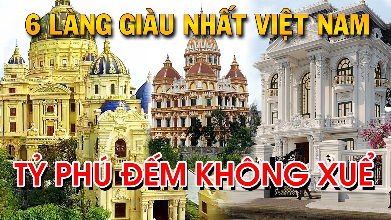 Top 6 Ngôi Làng Giàu Nhất Việt Nam, Tỷ Phú – Biệt Thự Đếm Không Xuể | Giới Tinh Hoa