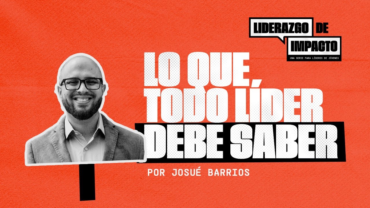 Liderazgo juvenil: lo que todo l&iacute;der debe saber | Josu&eacute; Barrios