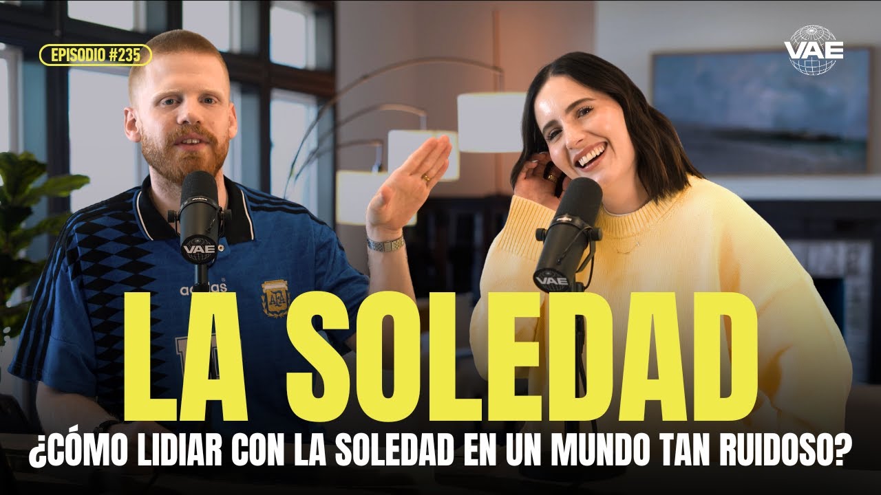 ¿Cómo lidiar con la soledad en un mundo tan ruidoso? | VAE Podcast