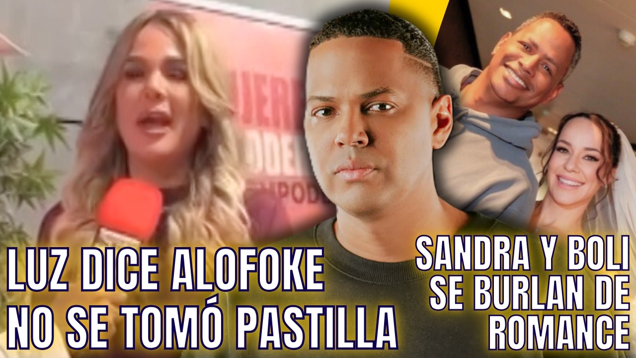 LUZ DICE ALOFOKE NO TOMÓ PASTILLA, CUANDO LA ACABÓ POR VITALY/ SANDRA Y BOLI SE BURLAN DE ROMANCE