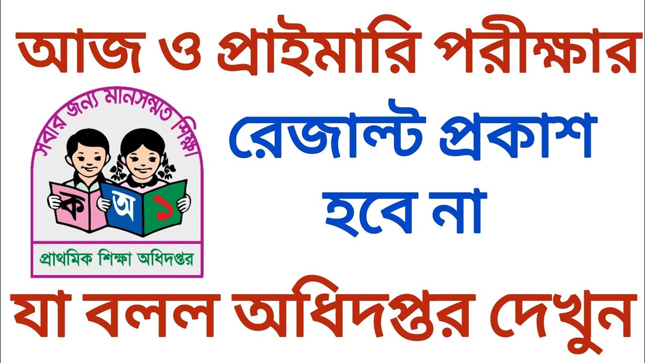 আজ ও প্রাইমারি পরীক্ষার রেজাল্ট প্রকাশ হবে না যা বলল অধিদপ্তর | primary exam results | results date