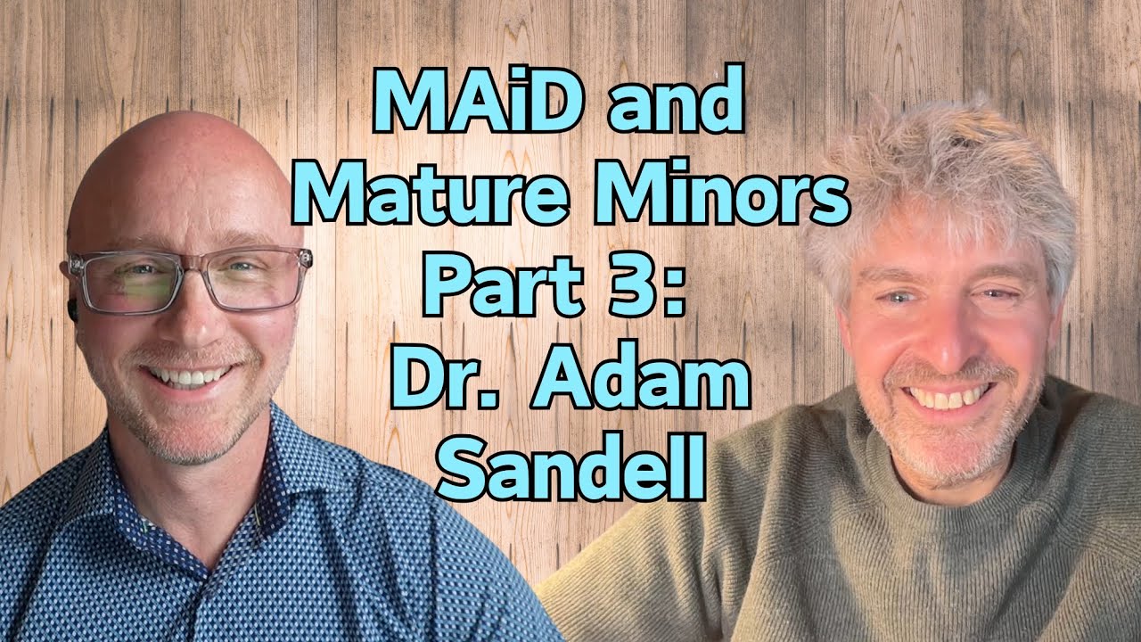 MAiD and Mature Minors - Part 3 - The Medical Perspective with Dr. Adam Sandell