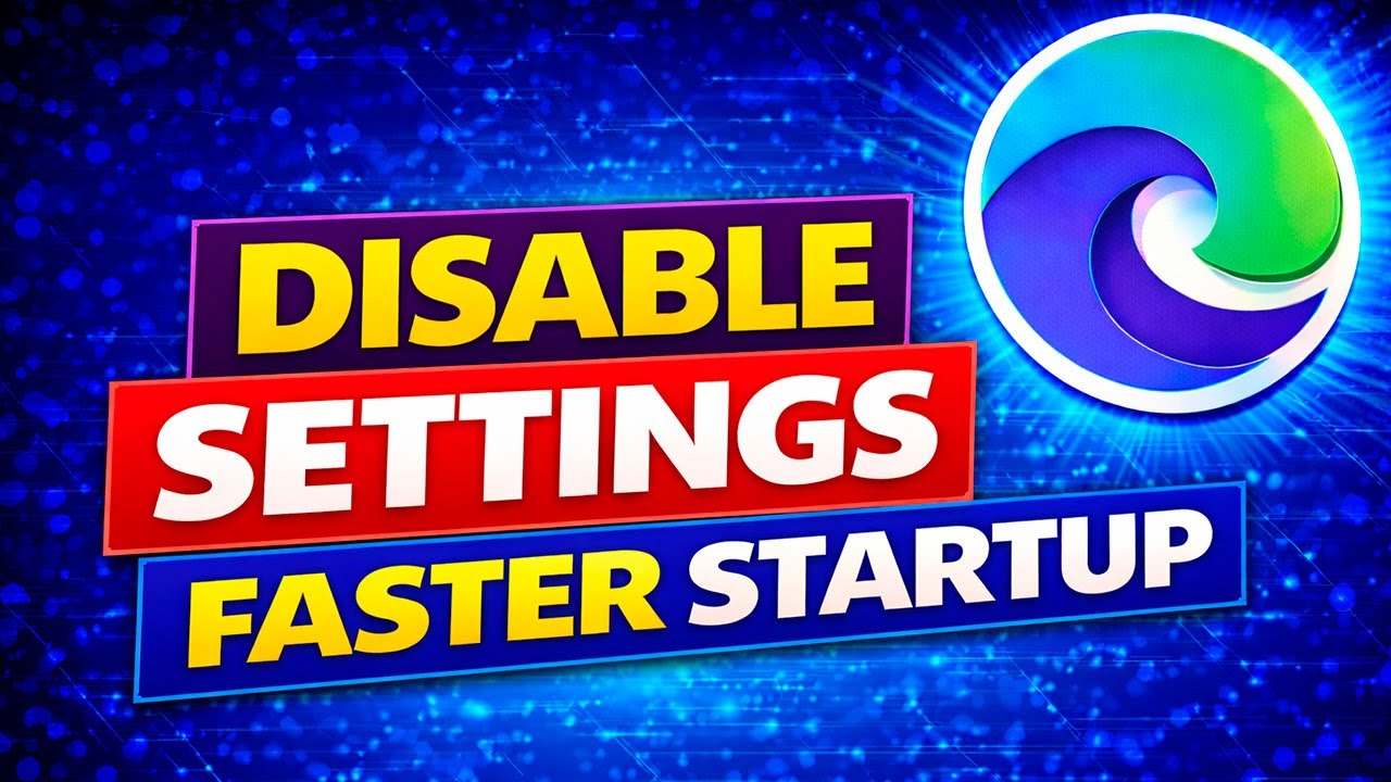 Is Microsoft Edge slow Disable these settings and enjoy faster startup!