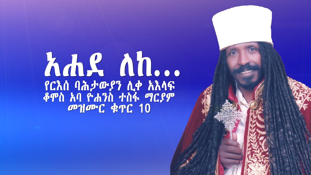 ''አሐደ ለከ...''    የአባታችን የአባ ዮሐንስ ተስፋ ማርያም መዝሙረ ቁጥር 10