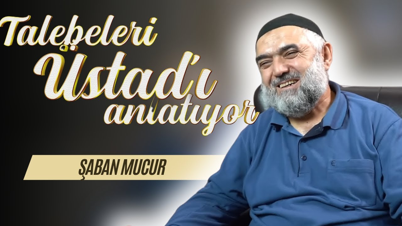 Talebeleri Üstad’ı anlatıyor (13. Bölüm) - Şaban Şahin Mucur