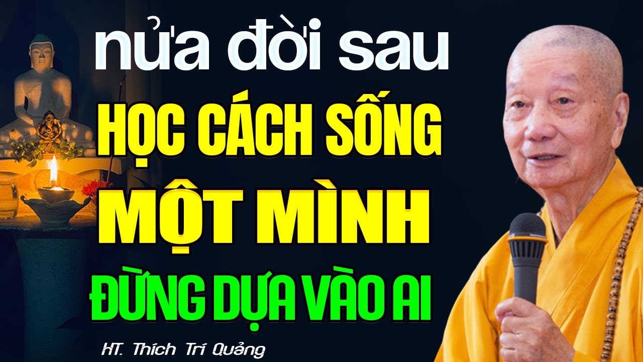 Nửa Đời Sau Học Cách SỐNG MỘT MÌNH, ÍT GIAO TIẾP, Đừng Dựa Vào Bất Kỳ Ai - HT. Thích Trí Quảng