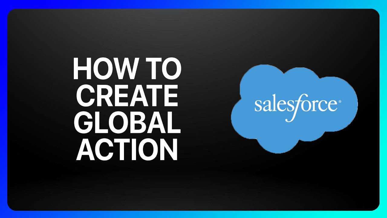 How To Create Global Action In Salesforce Tutorial