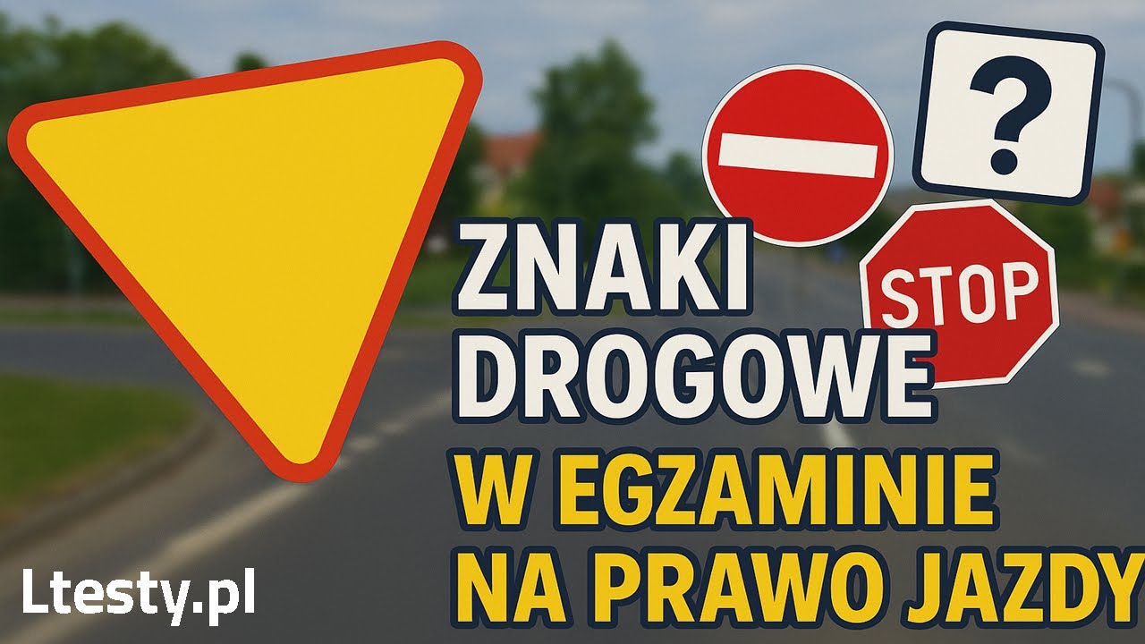 Znaki drogowe w egzaminie na prawo jazdy 2025 – sprawdź, czy je znasz!