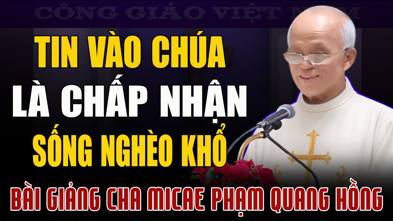 Tin Vào Chúa Là Chấp Nhận Cuộc Sống Nghèo Khổ Nhưng Luôn Hạnh Phúc - Bài Giảng Cha Phạm Quang Hồng