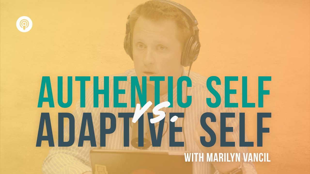 Authentic Self vs. Adaptive Self w/ Marilyn Vancil