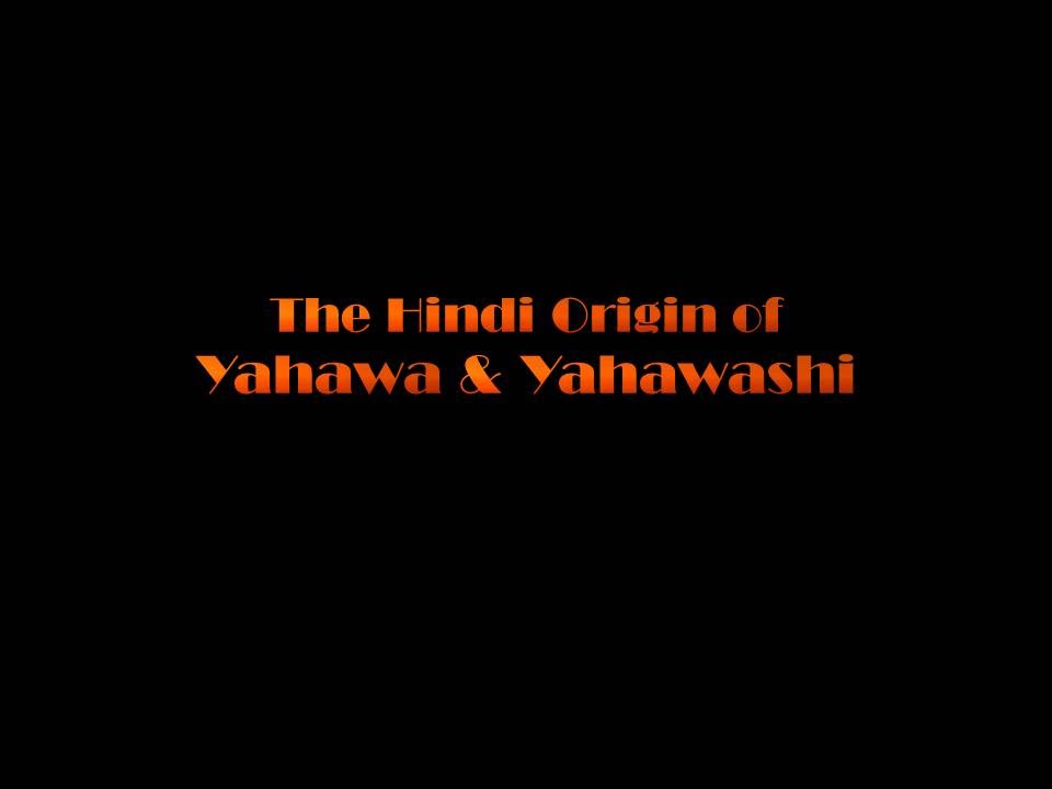 The Hindi Roots of Yahawa & Yahawashi