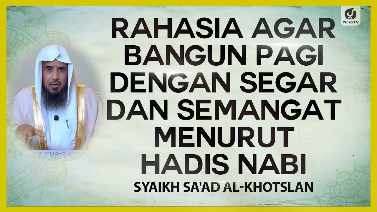 Rahasia Agar Bangun Pagi dengan Segar dan Semangat Menurut Hadis Nabi - Syaikh Sa'ad Al-Khotslan