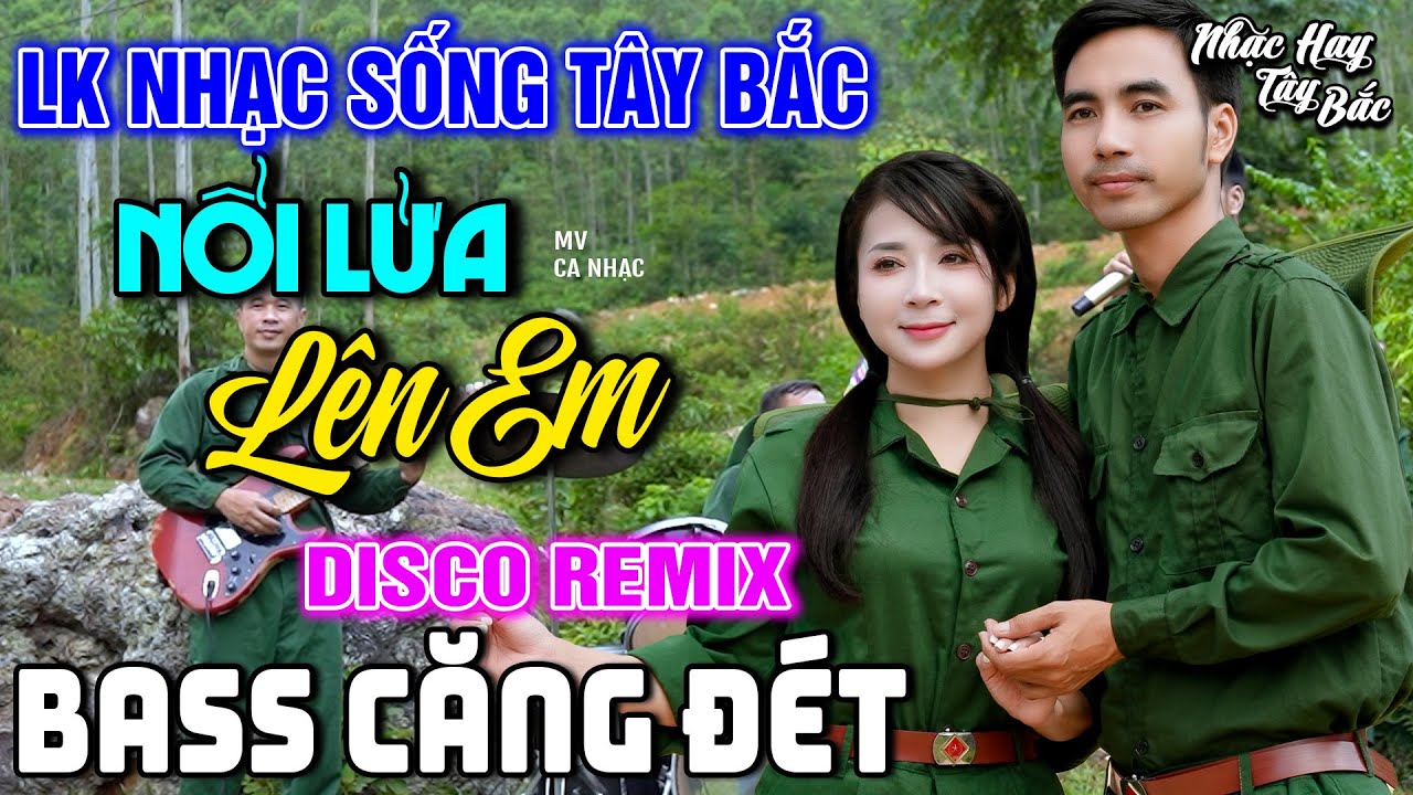 NHẠC SỐNG TÂY BẮC NỔI  LỬA LÊN EM | LK DISCO NHẠC SỐNG THÔN QUÊ REMIX  BASS CĂNG ĐÉT